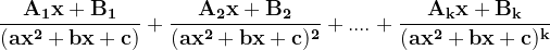 \dpi{120} \mathbf{\frac{A_{1}x+B_{1}}{(ax^{2}+bx+c)}+\frac{A_{2}x+B_{2}}{(ax^{2}+bx+c)^{2}}+....+\frac{A_{k}x+B_{k}}{(ax^{2}+bx+c)^{k}}}